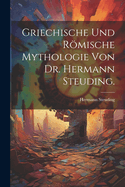 Griechische Und Rmische Mythologie Von Dr. Hermann Steuding.