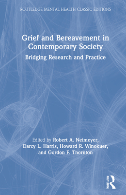 Grief and Bereavement in Contemporary Society: Bridging Research and Practice - Neimeyer, Robert A (Editor), and Harris, Darcy L (Editor), and Winokuer, Howard R (Editor)