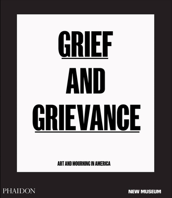Grief and Grievance: Art and Mourning in America - Enwezor, Okwui (Editor), and Beckwith, Naomi (Editor), and Gioni, Massimiliano (Editor)