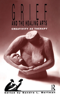 Grief and the Healing Arts: Creativity as Therapy - Bertman, Sandra