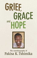 Grief, Grace and Hope: The Autobiography of Pakisha K. Tshimika