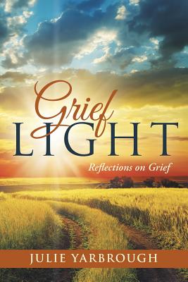 Grief Light: Reflections on Grief - Yarbrough, Julie