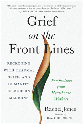Grief on the Front Lines: Reckoning with Trauma, Grief, and Humanity in Modern Medicine - Jones, Rachel, and Ofri M D Ph D, Danielle (Foreword by)