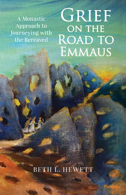 Grief on the Road to Emmaus: A Monastic Approach to Journeying with the Bereaved - Hewett, Beth L