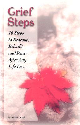 Grief Steps: 10 Steps to Regroup, Rebuild and Renew After Any Life Loss - Noel, Brook