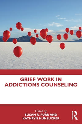 Grief Work in Addictions Counseling - Furr, Susan R (Editor), and Hunsucker, Kathryn (Editor)