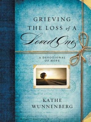 Grieving the Loss of a Loved One: A Devotional of Hope - Wunnenberg, Kathe