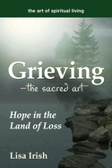 Grieving--The Sacred Art: Hope in the Land of Loss