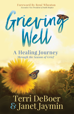 Grieving Well: A Healing Journey Through the Season of Grief - DeBoer, Terri, and Jaymin, Janet, and Wheaton, Ren (Foreword by)