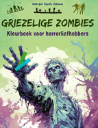 Griezelige Zombies Kleurboek voor horrorliefhebbers Creatieve sc?nes van de levende doden voor volwassenen: Een verzameling angstaanjagende ontwerpen om creativiteit te stimuleren