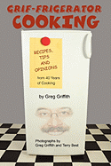 Grif-Frigerator Cooking: Recipes, Tips and Opinions from 40 Years of Cooking