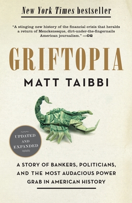 Griftopia: A Story of Bankers, Politicians, and the Most Audacious Power Grab in American History - Taibbi, Matt