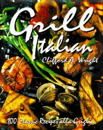 Grill Italian: 100 Classic Recipes Alla Griglia
