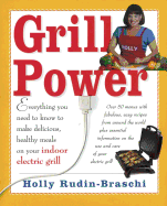 Grill Power: Everything You Need to Know to Make Delicious, Healthy Meals on Your Indoor Electric Grill