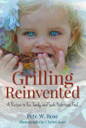 Grilling Reinvented: A Return to Fun, Family, and Safe Nutritious Food