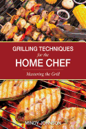 Grilling Techniques for the Home Chef Mastering the Grill