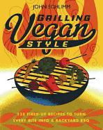 Grilling Vegan Style!: 125 Fired Up Recipes to Turn Every Bite Into a Backyard BBQ