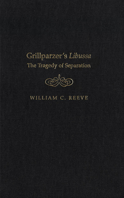Grillparzer's Libussa: The Tragedy of Separation - Reeve, William C
