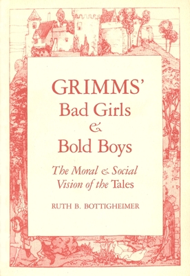 Grimms` Bad Girls and Bold Boys: The Moral and Social Vision of the Tales - Bottigheimer, Ruth B.