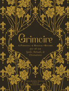 Grimoire: A Personal--& Magical--Record of Spells, Rituals, & Divinations