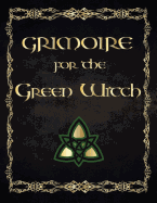 Grimoire For The Green Witch: (Coloured Parchment Interior 4) The Complete Theurgy Book of Your Own Shadows, Spells, Potion, Charms and The History of Grimoires, Witches, Wiccans and Hags (10)