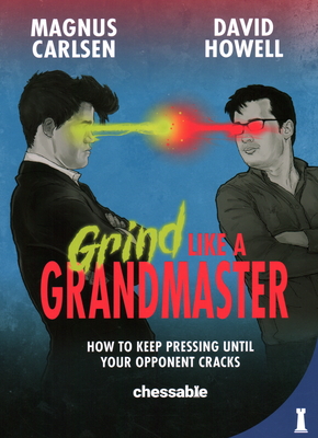 Grind Like a Grandmaster: How to Keep Pressing Until Your Opponent Cracks - Carlsen, Magnus, and Howell, David