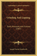 Grinding and Lapping: Tools, Processes, and Fixtures (1907)