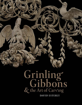 Grinling Gibbons and the Art of Carving / David Esterly - Esterly, David
