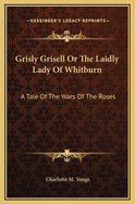 Grisly Grisell or the Laidly Lady of Whitburn: A Tale of the Wars of the Roses