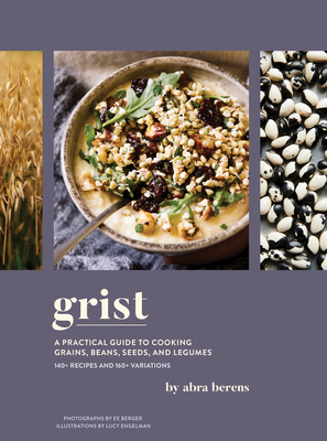 Grist: A Practical Guide to Cooking Grains, Beans, Seeds, and Legumes - Berens, Abra, and Berger, Ee (Photographer)