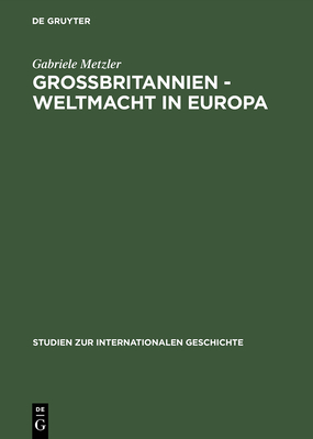 Gro?britannien - Weltmacht in Europa: Handelspolitik Im Wandel Des Europ?ischen Staatensystems 1856 Bis 1871 - Metzler, Gabriele