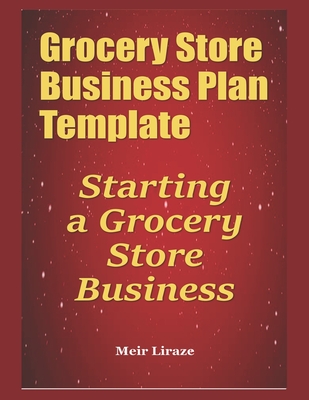 Grocery Store Business Plan Template: Starting a Grocery Store Business - Liraz, Meir
