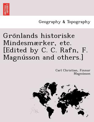 Gronlands historiske Mindesmrker, etc. [Edited by C. C. Rafn, F. Magnusson and others.] - Carl Christian, and Magnusson, Finnur