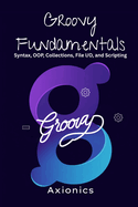 Groovy Fundamentals: Syntax, OOP, Collections, File I/O, and Scripting
