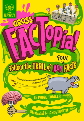 Gross Factopia!: Follow the Trail of 400 Foul Facts - Towler, Paige, and Britannica Group