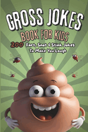 Gross Jokes Book For Kids: 200 Fart, Snot & Stink Jokes To Make You Laugh
