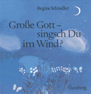 Grosse Gott - Singsch Du Im Wind?: Ein Gebetbuchlein Fur Kinder Und Ihre Eltern - Schindler, Regine (Editor)