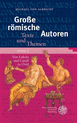 Grosse Romische Autoren / Band 3: Von Lukrez Und Catull Zu Ovid - Albrecht, Michael Von