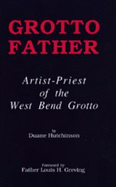 Grotto Father: Artist-Priest of the West Bend Grotto