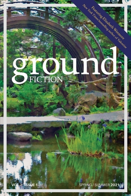 Ground Fiction: Vol. 2, Issue 1: Spring / Summer 2021 - Wetmore, Elizabeth, and Fickley-Baker, Jenn, and Bemiller, Lynn