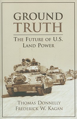 Ground Truth: The Future of U.S. Land Power - Donnelly, Thomas, and Kagan, Frederick
