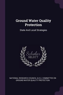 Ground Water Quality Protection: State And Local Strategies - National Research Council (U S ) Commit (Creator)