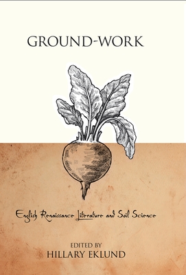 Ground-Work: English Renaissance Literature and Soil Science - Eklund, Hillary (Editor)