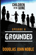 Grounded - Children of the Gone: Post Apocalyptic Young Adult Series - Episode 6 of 12