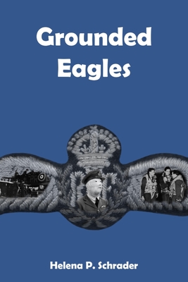 Grounded Eagles: Three Tales of the RAF in WWII - Schrader, Helena, Dr., PhD