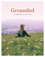 Grounded: Slow, Grow, Make, Do: A Companion for Slow Living