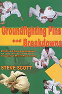 Groundfighting Pins and Breakdowns: Effective Pins and Breakdowns for Judo, Jujitsu, Submission Grappling and Mixed Martial Arts - Scott, Steve