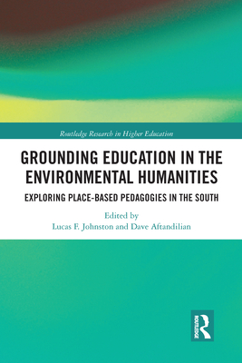 Grounding Education in Environmental Humanities: Exploring Place-Based Pedagogies in the South - Johnston, Lucas (Editor), and Aftandilian, Dave (Editor)