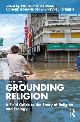 Grounding Religion: A Field Guide to the Study of Religion and Ecology - Bauman, Whitney a (Editor), and Bohannon, Richard (Editor), and O'Brien, Kevin J (Editor)