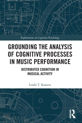 Grounding the Analysis of Cognitive Processes in Music Performance: Distributed Cognition in Musical Activity - Kaastra, Linda T